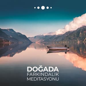 Doğada Farkındalık Meditasyonu: Dikkatinizin Odağını Nefes Almaya, Kaydırmak Her Nefeste Şefkat Verdiğinizi Hayal Edin - Doğanın Müziği