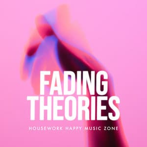 Fading Theories - Housework Happy Music Zone