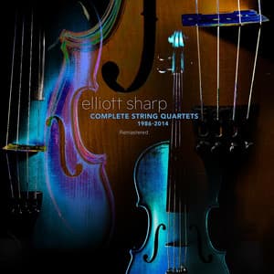 Complete String Quartets: 1986-2014 - Elliott Sharp