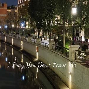 I Pray You Don't Leave Me - PurePiano