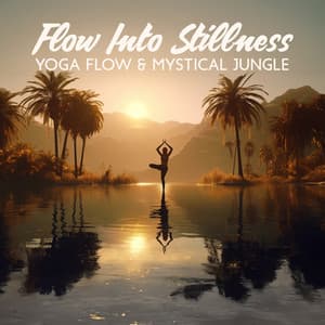 Flow Into Stillness: Vinyasa Yoga Flow & Mystical Jungle Sounds for Yoga and Meditation - John Flow