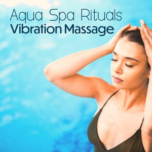 Aqua Spa Rituals: Vibration Massage, Aromatherapy for Manage Stress, Pure Skin, Spa Bath Treatments - Therapy Spa Music Paradise