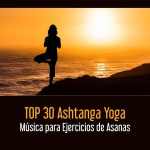 TOP 30 Ashtanga Yoga - Música para Ejercicios de Asanas; Relajar Su Cuerpo y Mente & Sentirse Saludable y Joven, Vivir con Más Poder - Relajación Yoga