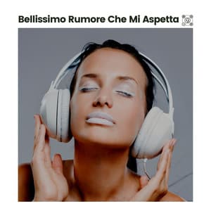 Bellissimo Rumore Che Mi Aspetta - Rumore Bianco