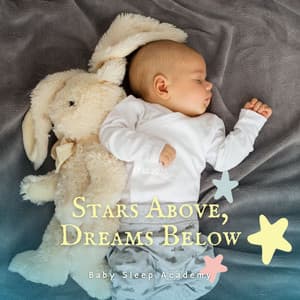Stars Above, Dreams Below: Soothing Lullabies - Baby Sleep Academy