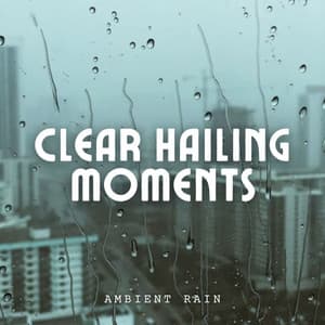 Ambient Rain: Clear Hailing Moments - Rain Sounds & Nature Sounds