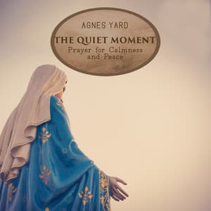 The Quiet Moment: Prayer for Calmness and Peace - Agnes Yard