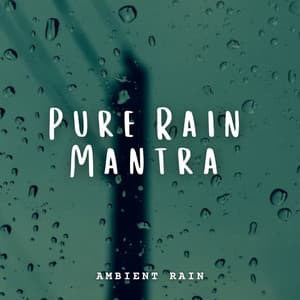 Ambient Rain: Pure Rain Mantra - Gentle Outdoors