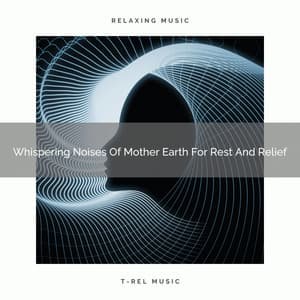 2021 New: Whispering Noises Of Mother Earth For Rest And Relief - Soothing White Noise