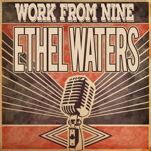 Work from Nine - Ethel Waters