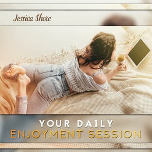 Your Daily Enjoyment Session - Jessica Shore