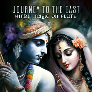 Journey to the East: Instrumental Hindu Devotional Music on Bansuri and Krishna Flute - Flute Music Ensemble