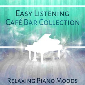 Easy Listening Café Bar Collection – Relaxing Piano Moods - Pianobar Moods