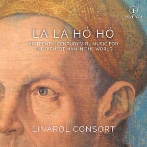La la hö hö: Sixteenth-Century Viol Music for the Richest Man in the World - The Linarol Consort