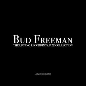 Bud Freeman - The Lugano Recordings Jazz Collection - Bud Freeman