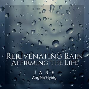 Rejuvenating Rain: Affirming the Life - Jane - Angela Flying