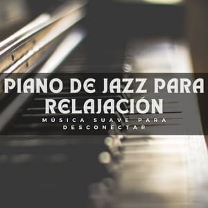 Piano De Jazz Para Relajación: Música Suave Para Desconectar - Increíble fondo de piano de jazz