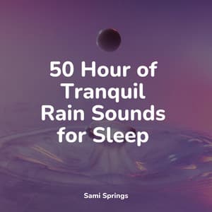 50 Hour of Tranquil Rain Sounds for Sleep - Baby Sleep Music
