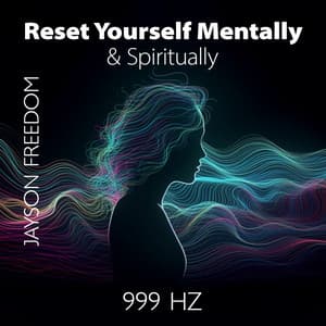 Reset Yourself Mentally & Spiritually 999 Hz: Attune to High Energy, Connect and Vibrate with Divine Power, Frequency of God - Jayson Freedom