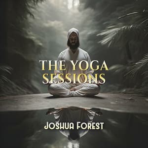 The Yoga Sessions: Doing Yoga and Meditation in the Forest, Nature Sounds with Music New Age - Joshua Forest