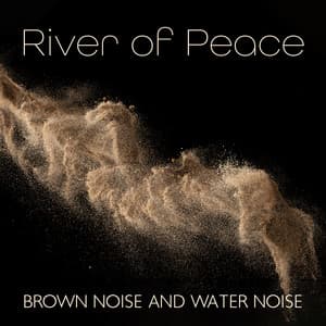 River of Peace: Smoothed Deep Brown Noise and Water White Noise for Relaxation, Sleep, Study - Relaxing Music Pro Effects Unlimited