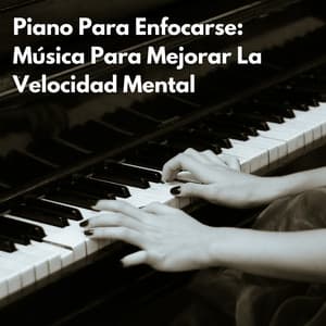 Piano Para Enfocarse: Música Para Mejorar La Velocidad Mental - Relajación de piano definitiva