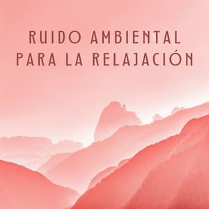 Ruido Ambiental Para La Relajación - Música Ambiente
