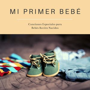 Mi Primer Bebé: Canciones Especiales para Bebés Recién Nacidos - Milagro de la Vida