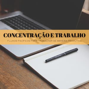 Concentração E Trabalho: Fluxos Pacíficos Para Trabalhar De Maneira Produtiva - Música Relax para Cafe