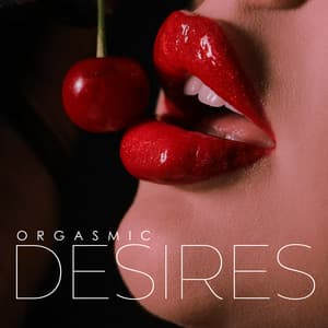 Orgasmic Desires: Tantric Passion and Desire - Erotic Music Oasis