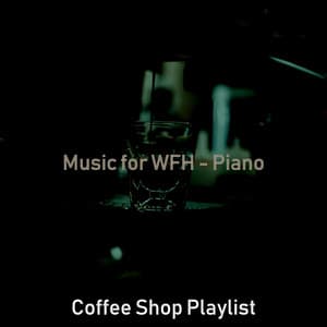 Music for WFH - Piano - Coffee Shop Playlist
