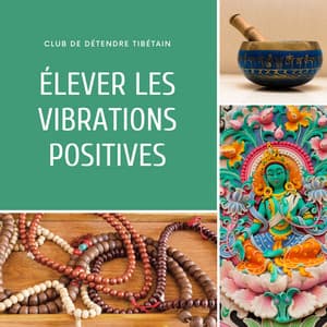 Élever les vibrations positives - Club de Détendre Tibétain