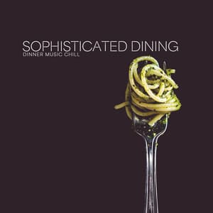 Sophisticated Dining - Dinner Music Chill