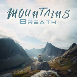 Mountains Breath: Mindful Recovery, Positive Pause, Majestic Quiet, Calm Spirit, Meditative Reflections - Just Relax Music Universe