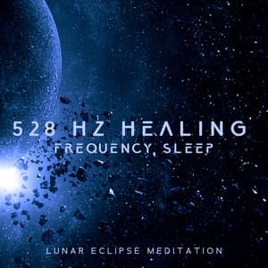 528 Hz Healing Frequency Sleep: Lunar Eclipse Meditation, Sleep Music Soothing Relaxation, Relax Mind and Body, Sleep Aid - Deep Meditation Music Zone