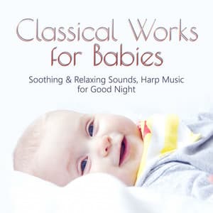 Classical Works for Babies: Soothing & Relaxing Sounds, Harp Music for Good Night - Mischa Calas