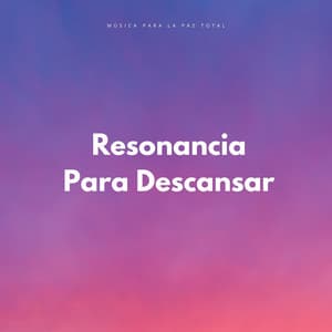 Resonancia Para Descansar: Música Para La Paz Total - Paz Interior