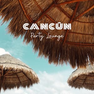 Cancún Party Lounge: Tropical Mix of Chill Out - Chill You Out Festival