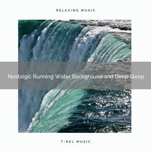 2020 Best: Nostalgic Running Water Background and Deep Sleep - Water Soundscapes
