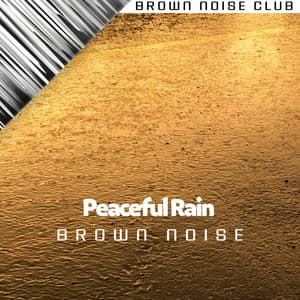 Peaceful Rain and Brown Noise - Brown Noise Warriors