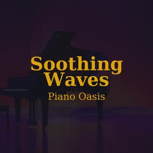 Soothing Waves: Piano Oasis - Relaxing Piano
