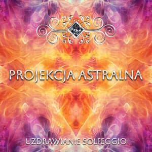 Projekcja Astralna - Uzdrawianie Solfeggio