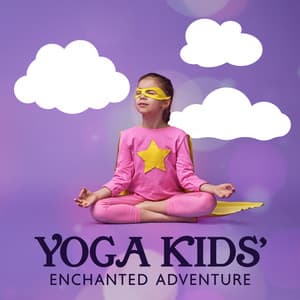 Yoga Kids' Enchanted Adventure: Serene Melodies and Whimsical Poses - Kids Yoga Music Collection