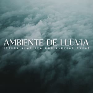 Ambiente De Lluvia: Eterna Limpieza Con Lluvias Puras - Estudio de sonidos de lluvia