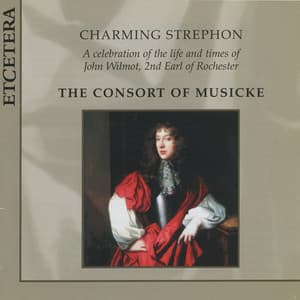 Charming Strephon, A celebration of John Wilmot 2nd Earl of Rochester - Consort Of Musicke