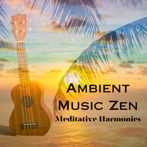 Ambient Music Zen: Meditative Harmonies - Music For Meditation