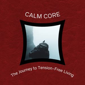The Journey to Tension-Free Living - Calm Core