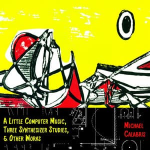 A Little Computer Music, Three Synthesizer Studies, & Other Works - Michael Calabris