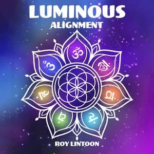 Luminous Alignment: A Journey Through Chakra Meditation - Roy Lintoon