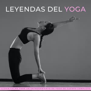Leyendas Del Yoga: Lluvia Calma Para Un Entrenamiento De Yoga De Cuerpo Completo - Música Cristiana de Yoga
